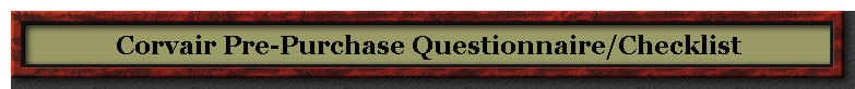 Corvair Pre-Purchase Questionnaire/Checklist